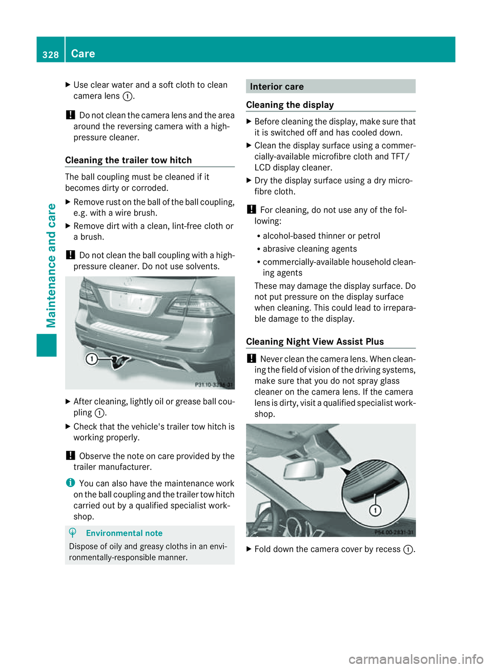 MERCEDES-BENZ M-CLASS SUV 2011  Owners Manual X
Use clear wate rand asoft clot htoclean
camera lens :.
! Do not clean the camera lens and the area
around the reversing camera with ahigh-
pressure cleaner.
Cleaning the trailer tow hitch The ball c