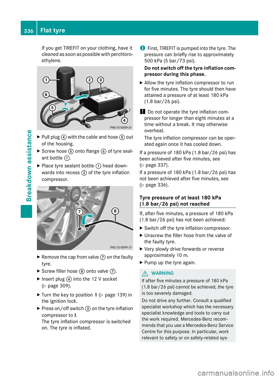 MERCEDES-BENZ M-CLASS SUV 2011 Owners Manual If yo
uget TIREFI Tonyour clothing, have it
cleaned as soo naspossible with perchloro-
ethylene. X
Pull plug ?with the cabl eand hose Aout
of the housing.
X Screw hose Aontoflange Bof tyre seal-
ant b