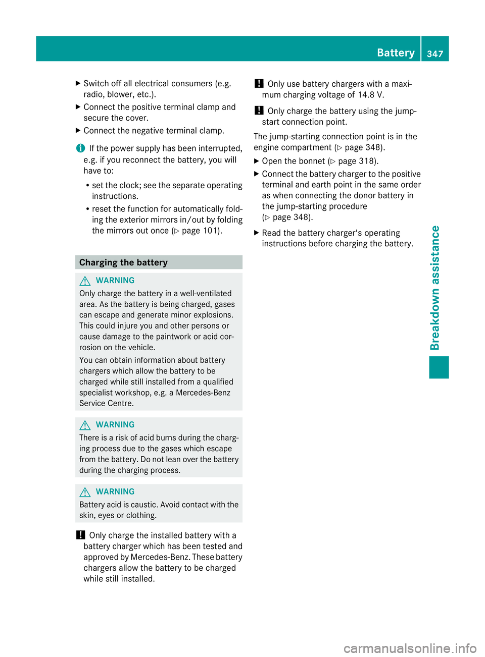 MERCEDES-BENZ M-CLASS SUV 2011  Owners Manual X
Switch off al lelec trical consumers (e.g.
radio ,blow er, etc.).
X Connec tthe positive terminal clamp and
secure the cov er.
X Connect the negative terminal clamp.
i If the power supply ha sbeenin