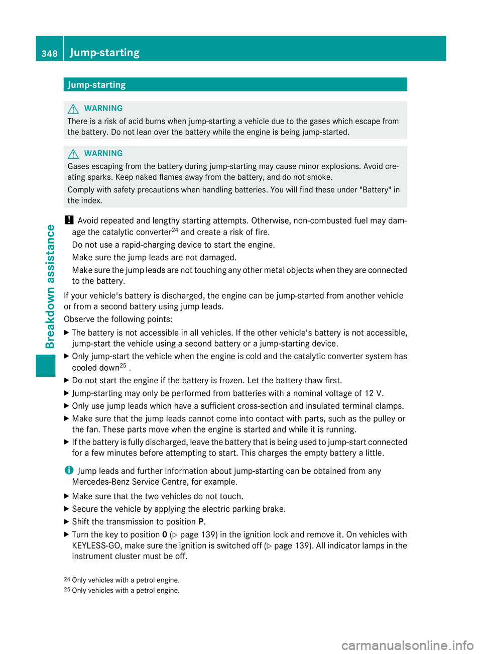 MERCEDES-BENZ M-CLASS SUV 2011  Owners Manual Jum
p-starting G
WARNING
There is arisk of acid burns when jump-starting avehicle due to the gases which escape from
the battery. Do not lean over the batter ywhile the engin eisbeing jump-started. G

