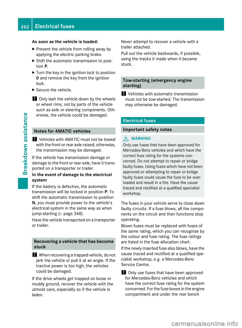 MERCEDES-BENZ M-CLASS SUV 2011  Owners Manual As soon as th
evehicle is loaded:
X Preven tthe vehicle from rolling away by
applying the electric parkin gbrake.
X Shift th eautomatic transmission to posi-
tion P.
X Turn the key in the ignition loc