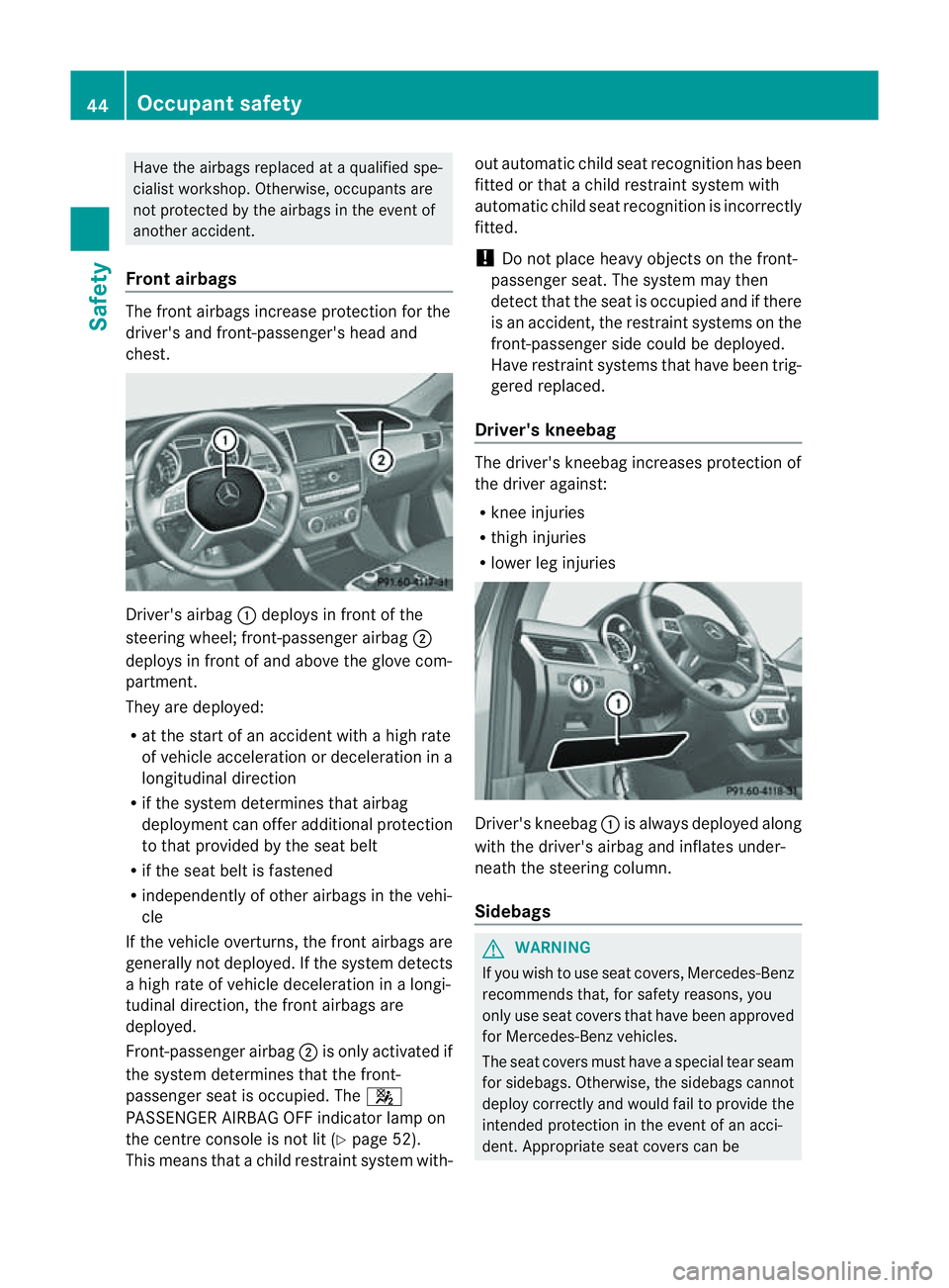 MERCEDES-BENZ M-CLASS SUV 2011 Service Manual Have the airbags replaced at
aqualified spe-
cialist workshop .Otherwi se,o ccupants are
not protecte dbythe airbags in the event of
anothe raccident.
Front airbags Th
ef ront airbags increase protect MERCEDES-BENZ M-CLASS SUV 2011 Service Manual Have the airbags replaced at
aqualified spe-
cialist workshop .Otherwi se,o ccupants are
not protecte dbythe airbags in the event of
anothe raccident.
Front airbags Th
ef ront airbags increase protect