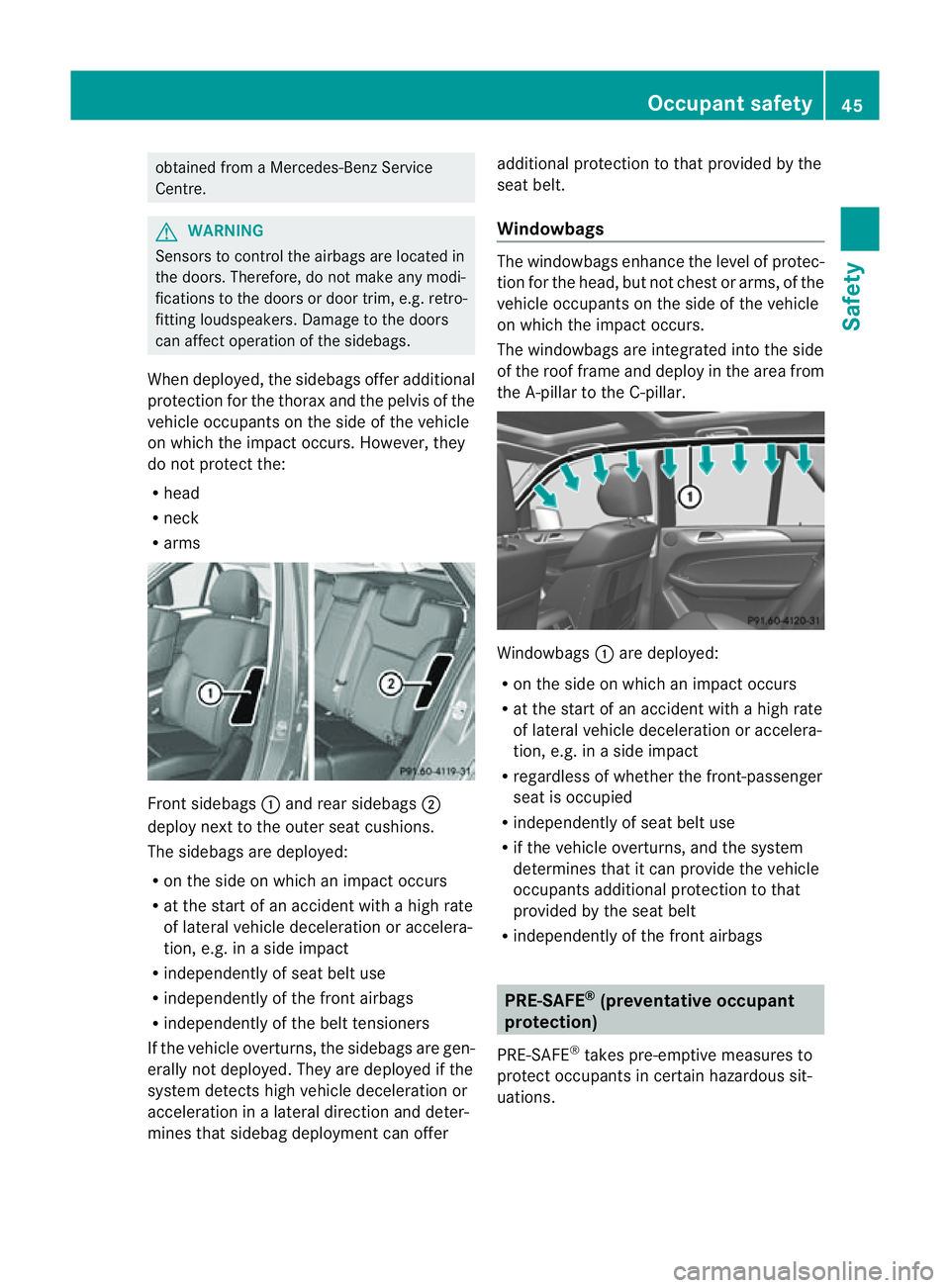 MERCEDES-BENZ M-CLASS SUV 2011 Owners Manual obtained from
aMercedes-Benz Service
Centre. G
WARNING
Sensor stocontrol the airbags are located in
the doors. Therefore, do not mak eany modi-
fications to the doors or doo rtrim, e.g .retro-
fit tin MERCEDES-BENZ M-CLASS SUV 2011 Owners Manual obtained from
aMercedes-Benz Service
Centre. G
WARNING
Sensor stocontrol the airbags are located in
the doors. Therefore, do not mak eany modi-
fications to the doors or doo rtrim, e.g .retro-
fit tin