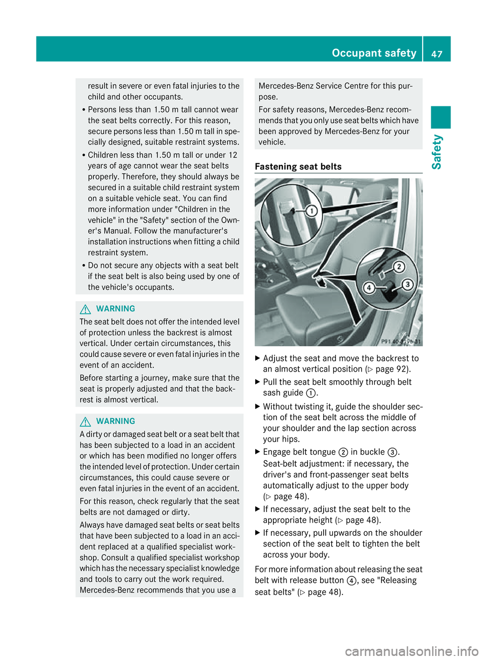 MERCEDES-BENZ M-CLASS SUV 2011 Service Manual resul
tinsevereore ven fata linjuries to the
child and othe roccupants.
R Persons les sthan 1. 50mt all cannot wear
the seat belts correctly. For this reason,
secure persons less than 1.5 0mtall in sp MERCEDES-BENZ M-CLASS SUV 2011 Service Manual resul
tinsevereore ven fata linjuries to the
child and othe roccupants.
R Persons les sthan 1. 50mt all cannot wear
the seat belts correctly. For this reason,
secure persons less than 1.5 0mtall in sp