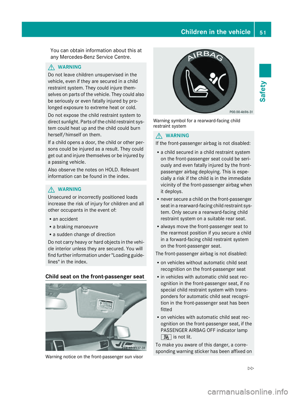 MERCEDES-BENZ M-CLASS SUV 2011 Workshop Manual You can obtain informa
tion about this at
any Mercedes-Ben zServic eCentre. G
WAR
NING
Do not leave child renu nsupe rvised in the
vehicle, even if they are secured in achild
restraint system. They co