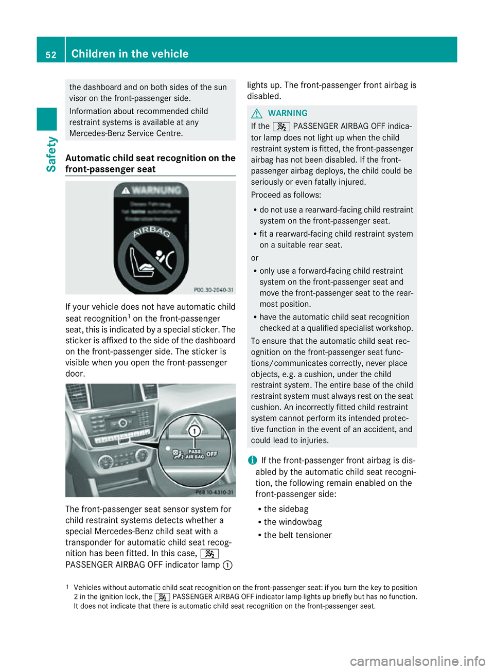 MERCEDES-BENZ M-CLASS SUV 2011 Owners Manual the dashboard and on both side
softhe sun
visor on the fr ont-passenge rside.
Information about recommended child
restraint system sisavailabl eatany
Mercedes-Ben zServic eCentre.
Automatic child seat MERCEDES-BENZ M-CLASS SUV 2011 Owners Manual the dashboard and on both side
softhe sun
visor on the fr ont-passenge rside.
Information about recommended child
restraint system sisavailabl eatany
Mercedes-Ben zServic eCentre.
Automatic child seat
