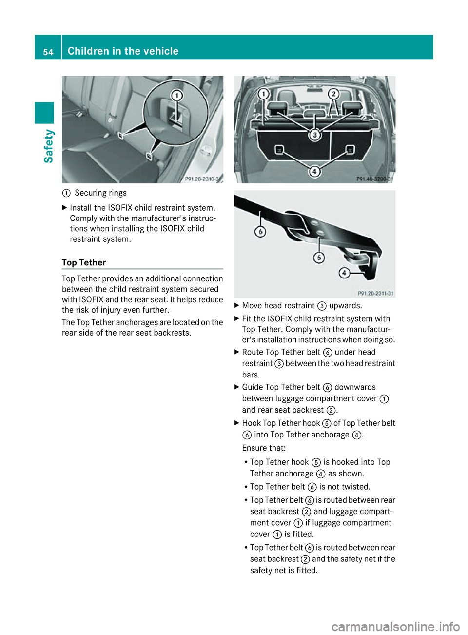 MERCEDES-BENZ M-CLASS SUV 2011 Workshop Manual :
Securing rings
X Install the ISOFIX child restraint system.
Compl ywitht he manufact urer's instruc-
tions when installing the ISOFI Xchild
restra ints ystem.
Top Tether Top Tether provides an a