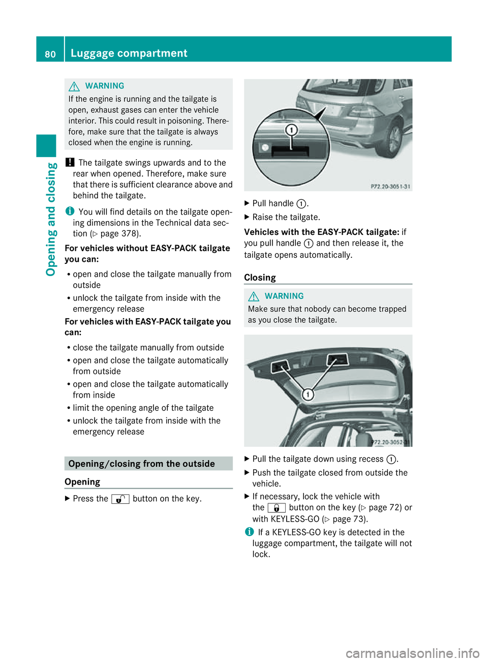 MERCEDES-BENZ M-CLASS SUV 2011 Manual Online G
WARNING
If the engine is running and the tai lgate is
open, exhaust gase scan enter the vehicle
interior. This coul dresult in poisoning. There-
fore, mak esure that the tailgate is always
closed wh MERCEDES-BENZ M-CLASS SUV 2011 Manual Online G
WARNING
If the engine is running and the tai lgate is
open, exhaust gase scan enter the vehicle
interior. This coul dresult in poisoning. There-
fore, mak esure that the tailgate is always
closed wh