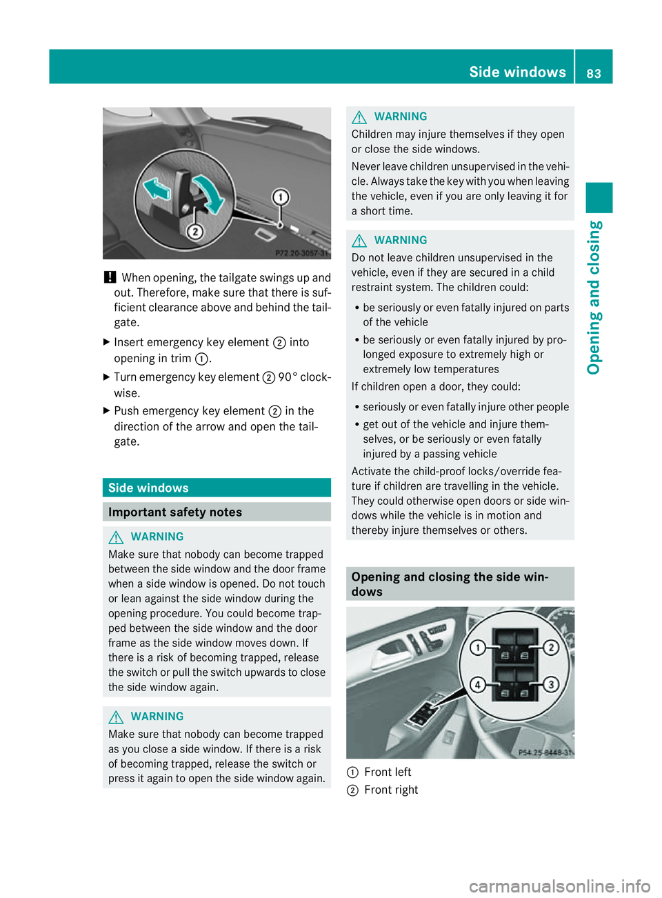 MERCEDES-BENZ M-CLASS SUV 2011 Manual Online !
When opening, the tailgate swings up and
out. Therefore, mak esure that there is suf-
ficient clearance above and behind the tail-
gate.
X Insert emergency key element ;into
opening in trim :.
X Tur MERCEDES-BENZ M-CLASS SUV 2011 Manual Online !
When opening, the tailgate swings up and
out. Therefore, mak esure that there is suf-
ficient clearance above and behind the tail-
gate.
X Insert emergency key element ;into
opening in trim :.
X Tur
