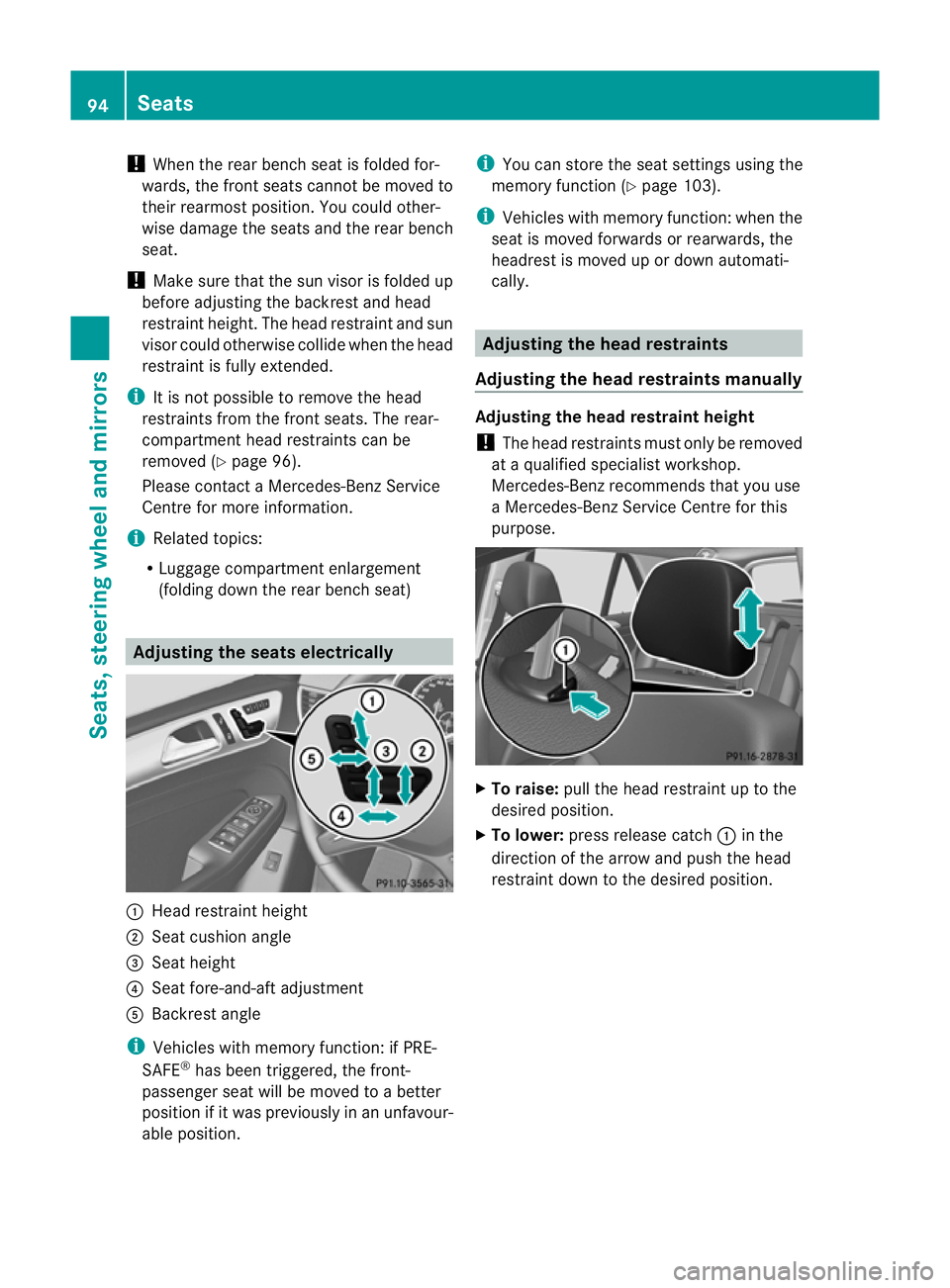 MERCEDES-BENZ M-CLASS SUV 2011  Owners Manual !
When the rear bench seat is folded for-
wards, the front seats cannot be moved to
their rearmost position. You could other-
wise damage the seats and the rear bench
seat.
! Make sure that the sun vi