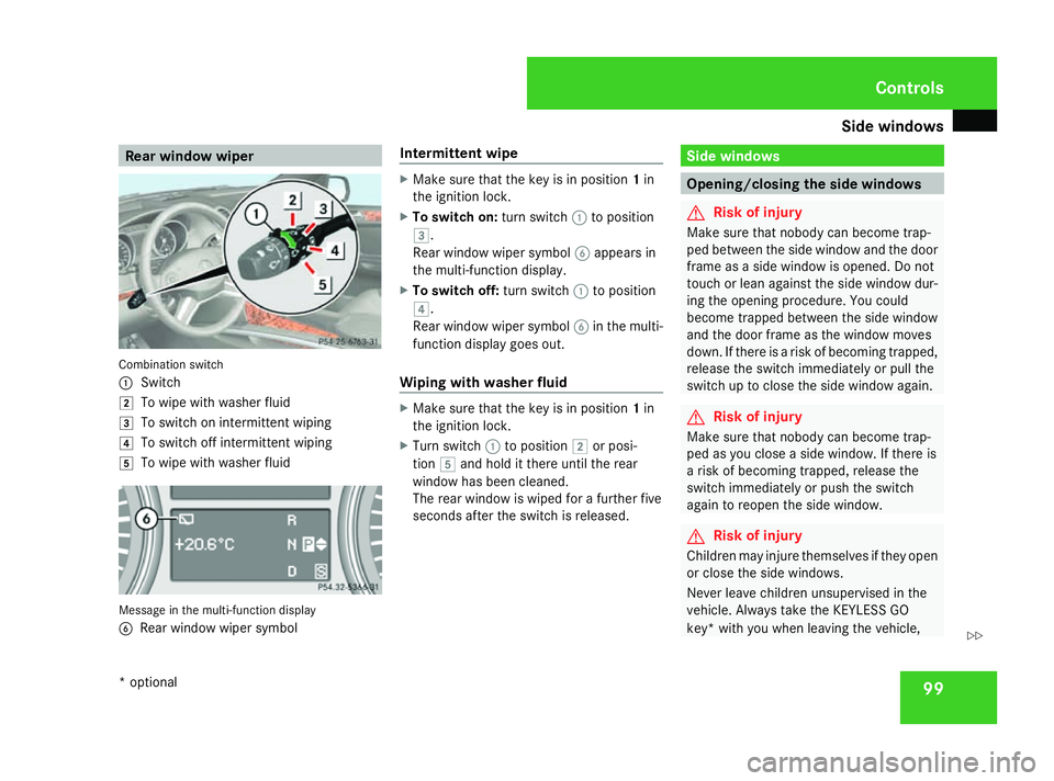 MERCEDES-BENZ ML SUV 2008  Owners Manual Side windows
99Rear window wiper
Combination switch
1
Switch
% To wipe with washer fluid
& To switch on intermittent wiping
( To switch off intermittent wiping
) To wipe with washer fluid Message in t