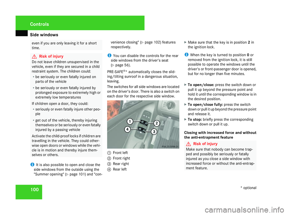 MERCEDES-BENZ ML SUV 2008  Owners Manual Side windows
100 even if you are only leaving it for a short
time. G
Risk of injury
Do not leave children unsupervised in the
vehicle, even if they are secured in a child
restraint system. The childre