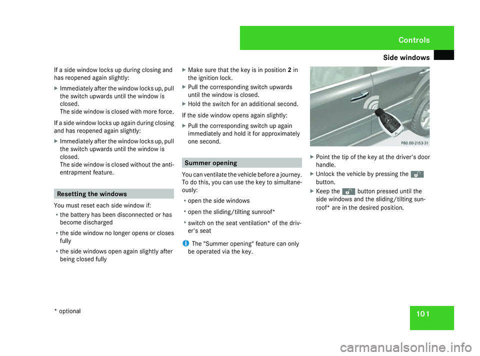 MERCEDES-BENZ ML SUV 2008  Owners Manual Side windows
101
If a side window locks up during closing and
has reopened again slightly:
X
Immediately after the window locks up, pull
the switch upwards until the window is
closed.
The side window 