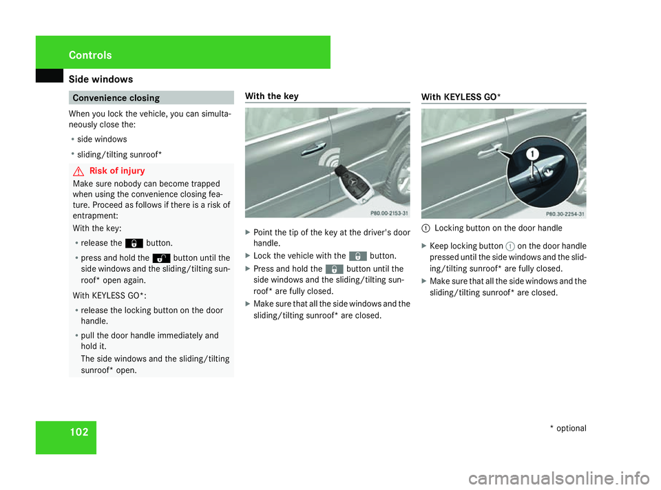 MERCEDES-BENZ ML SUV 2008  Owners Manual Side windows
102 Convenience closing
When you lock the vehicle, you can simulta-
neously close the:
R side windows
R sliding/tilting sunroof* G
Risk of injury
Make sure nobody can become trapped
when 