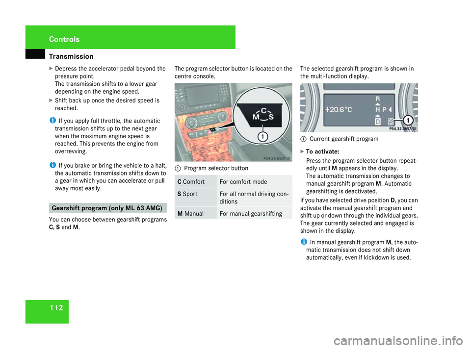 MERCEDES-BENZ ML SUV 2008  Owners Manual Transmission
112
X
Depress the accelerator pedal beyond the
pressure point.
The transmission shifts to a lower gear
depending on the engine speed.
X Shift back up once the desired speed is
reached.
i 