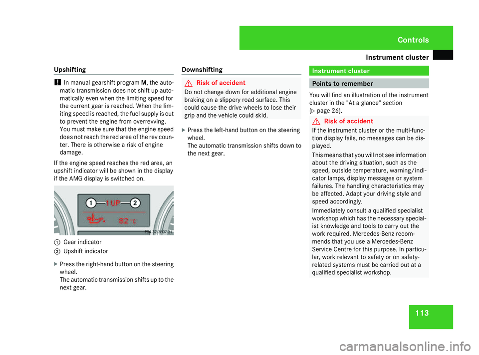 MERCEDES-BENZ ML SUV 2008 Owners Manual Instrument cluster
113
Upshifting !
In manual gearshift program M, the auto-
matic transmission does not shift up auto-
matically even when the limiting speed for
the current gear is reached. When the MERCEDES-BENZ ML SUV 2008 Owners Manual Instrument cluster
113
Upshifting !
In manual gearshift program M, the auto-
matic transmission does not shift up auto-
matically even when the limiting speed for
the current gear is reached. When the