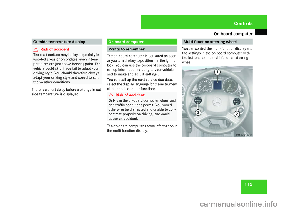 MERCEDES-BENZ ML SUV 2008 Owners Manual On-board computer
115Outside temperature display
G
Risk of accident
The road surface may be icy, especially in
wooded areas or on bridges, even if tem-
peratures are just above freezing point. The
veh MERCEDES-BENZ ML SUV 2008 Owners Manual On-board computer
115Outside temperature display
G
Risk of accident
The road surface may be icy, especially in
wooded areas or on bridges, even if tem-
peratures are just above freezing point. The
veh