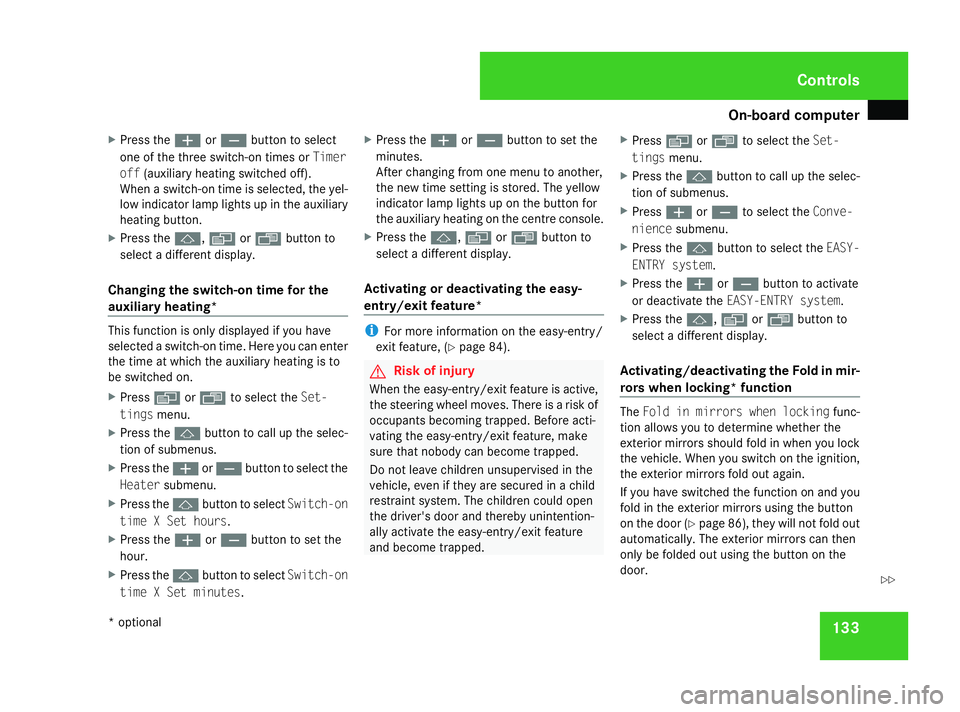 MERCEDES-BENZ ML SUV 2008  Owners Manual On-board computer
133
X
Press the æorç button to select
one of the three switch-on times or Timer
off (auxiliary heating switched off).
When a switch-on time is selected, the yel-
low indicator lamp