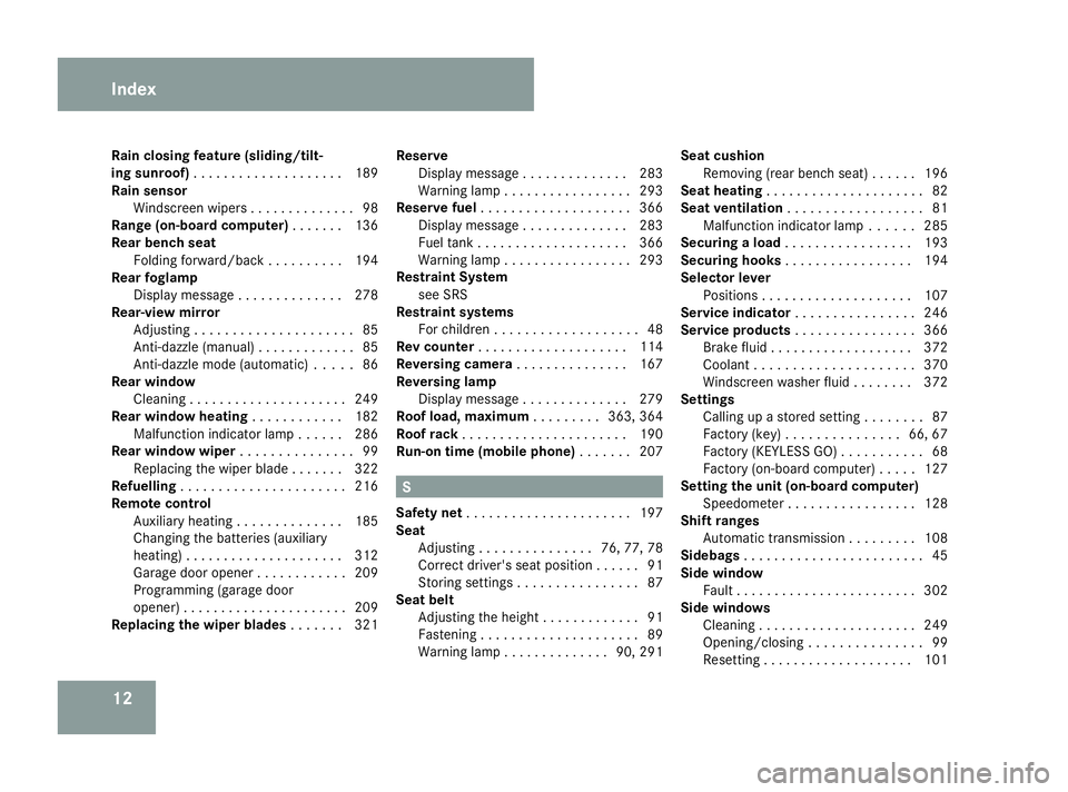 MERCEDES-BENZ ML SUV 2008 User Guide 12
Rain closing feature (sliding/tilt-
ing sunroof) . . . . . . . . . . . . . . . . . . . .189
Rain sensor Windscreen wipers . . . . . . . . . . . . . .98
Range (on-board computer) . . . . . ..136
Rea