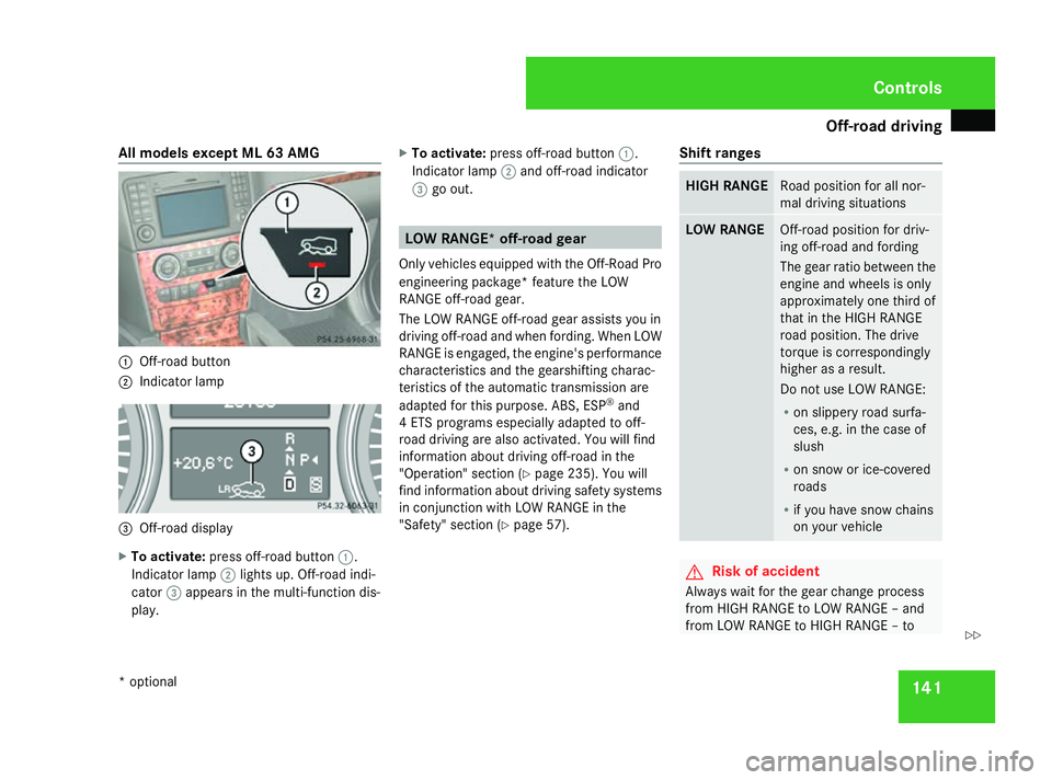 MERCEDES-BENZ ML SUV 2008 Owners Manual Off-road driving
141
All models except ML 63 AMG
1
Off-road button
2 Indicator lamp 3
Off-road display
X To activate: press off-road button 1.
Indicator lamp 2lights up. Off-road indi-
cator 3appears MERCEDES-BENZ ML SUV 2008 Owners Manual Off-road driving
141
All models except ML 63 AMG
1
Off-road button
2 Indicator lamp 3
Off-road display
X To activate: press off-road button 1.
Indicator lamp 2lights up. Off-road indi-
cator 3appears