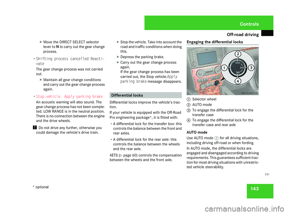 MERCEDES-BENZ ML SUV 2008  Owners Manual Off-road driving
143
X
Move the DIRECT SELECT selector
lever to Nto carry out the gear change
process.
R Shifting process cancelled Reacti-
vate
The gear change process was not carried
out.
XMaintain 