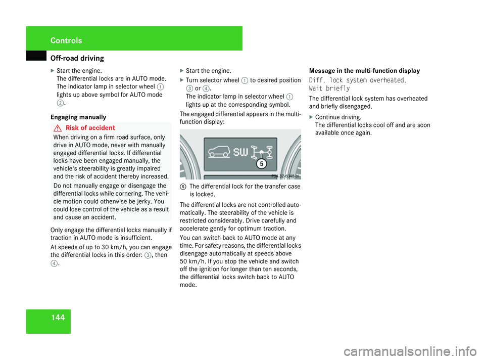 MERCEDES-BENZ ML SUV 2008  Owners Manual Off-road driving
144
X
Start the engine.
The differential locks are in AUTO mode.
The indicator lamp in selector wheel 1
lights up above symbol for AUTO mode
2.
Engaging manually G
Risk of accident
Wh