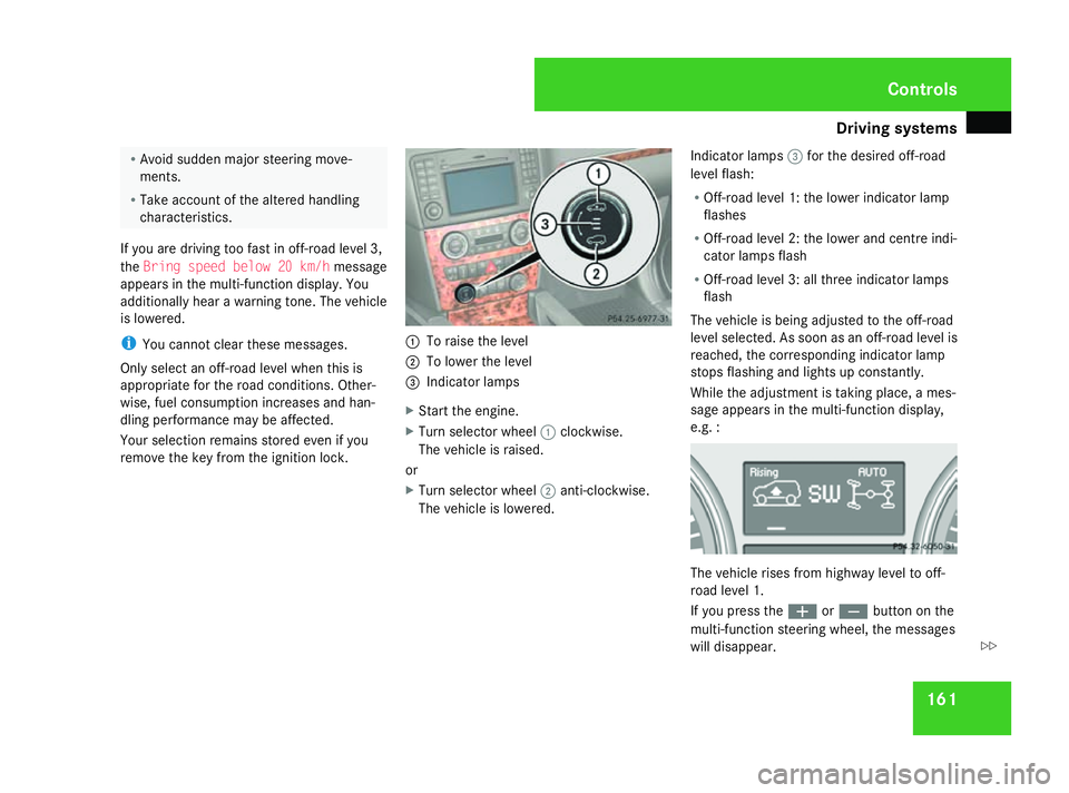 MERCEDES-BENZ ML SUV 2008 Owners Manual Driving sys
tems 161R
Avoid sudden major steering move-
ments.
R Take account of the altered handling
characteristics.
If you are driving too fast in off-road level 3,
the Bring speed below 20 km/h me MERCEDES-BENZ ML SUV 2008 Owners Manual Driving sys
tems 161R
Avoid sudden major steering move-
ments.
R Take account of the altered handling
characteristics.
If you are driving too fast in off-road level 3,
the Bring speed below 20 km/h me