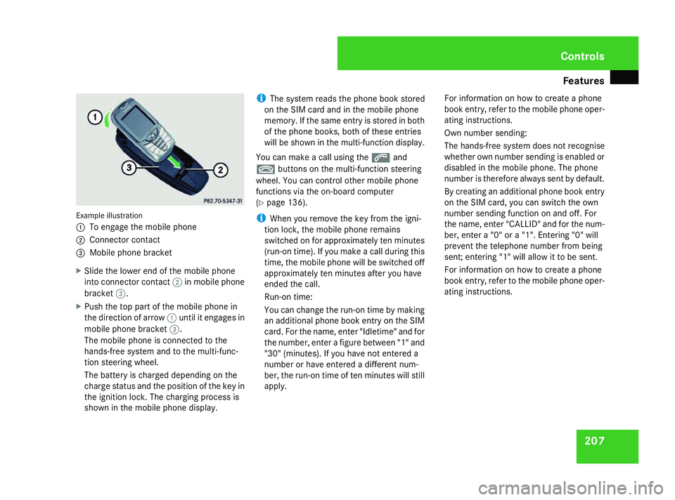 MERCEDES-BENZ ML SUV 2008 Owners Manual Features
207Example illustration
1
To engage the mobile phone
2 Connector contact
3 Mobile phone bracket
X Slide the lower end of the mobile phone
into connector contact 2in mobile phone
bracket 3.
X MERCEDES-BENZ ML SUV 2008 Owners Manual Features
207Example illustration
1
To engage the mobile phone
2 Connector contact
3 Mobile phone bracket
X Slide the lower end of the mobile phone
into connector contact 2in mobile phone
bracket 3.
X