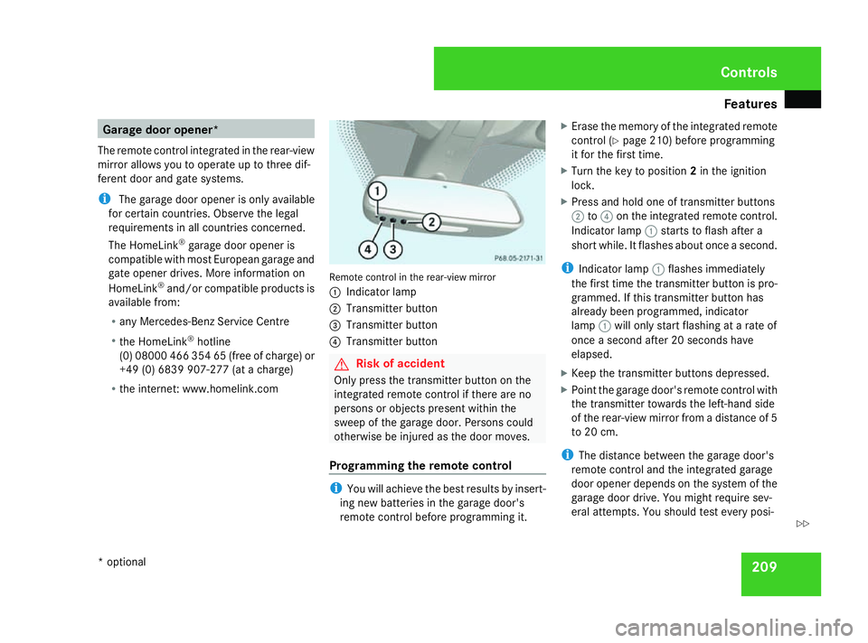 MERCEDES-BENZ ML SUV 2008 Owners Manual Features
209Garage door opener*
The remote control integrated in the rear-view
mirror allows you to operate up to three dif-
ferent door and gate systems.
i The garage door opener is only available
fo MERCEDES-BENZ ML SUV 2008 Owners Manual Features
209Garage door opener*
The remote control integrated in the rear-view
mirror allows you to operate up to three dif-
ferent door and gate systems.
i The garage door opener is only available
fo