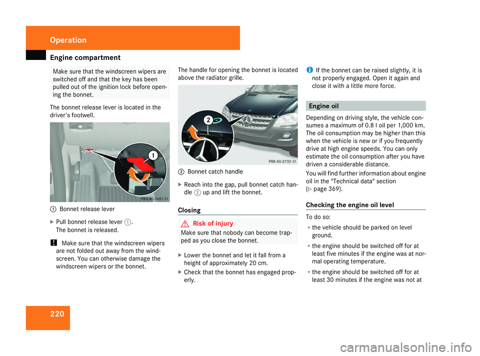 MERCEDES-BENZ ML SUV 2008 Owners Manual Engine compartment
220 Make sure that the windscreen wipers are
switched off and that the key has been
pulled out of the ignition lock before open-
ing the bonnet.
The bonnet release lever is located MERCEDES-BENZ ML SUV 2008 Owners Manual Engine compartment
220 Make sure that the windscreen wipers are
switched off and that the key has been
pulled out of the ignition lock before open-
ing the bonnet.
The bonnet release lever is located