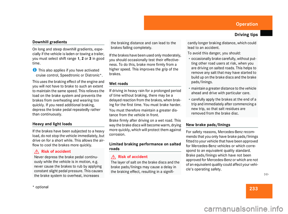 MERCEDES-BENZ ML SUV 2008 Owners Manual Driving
tips 233
Downhill gradients On long and steep downhill gradients, espe-
cially if the vehicle is laden or towing a trailer,
you must select shift range
1,2or 3in good
time.
i This also applies MERCEDES-BENZ ML SUV 2008 Owners Manual Driving
tips 233
Downhill gradients On long and steep downhill gradients, espe-
cially if the vehicle is laden or towing a trailer,
you must select shift range
1,2or 3in good
time.
i This also applies