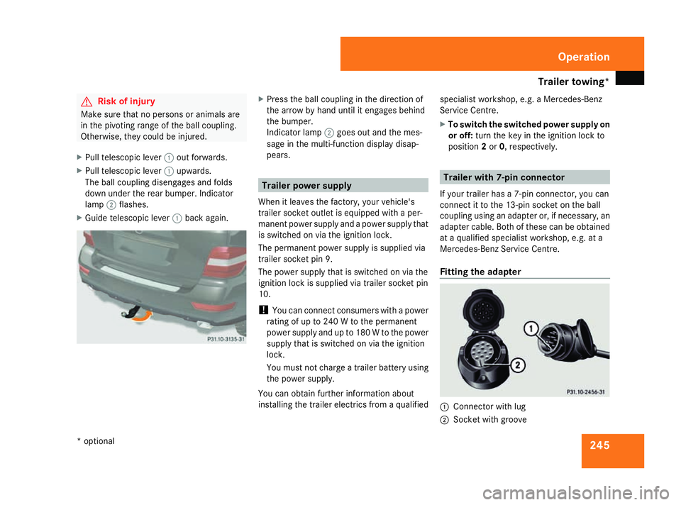 MERCEDES-BENZ ML SUV 2008 Owners Manual Trailer towing*
245G
Risk of injury
Make sure that no persons or animals are
in the pivoting range of the ball coupling.
Otherwise, they could be injured.
X Pull telescopic lever 1out forwards.
X Pull MERCEDES-BENZ ML SUV 2008 Owners Manual Trailer towing*
245G
Risk of injury
Make sure that no persons or animals are
in the pivoting range of the ball coupling.
Otherwise, they could be injured.
X Pull telescopic lever 1out forwards.
X Pull
