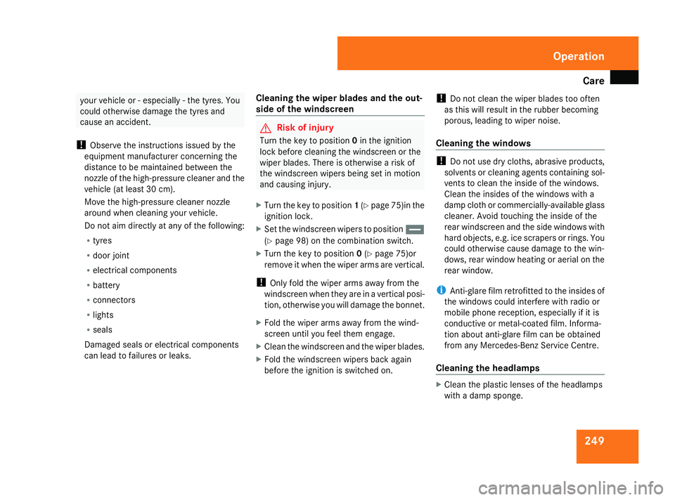 MERCEDES-BENZ ML SUV 2008 Owners Manual Care
249your vehicle or - especially - the tyres. You
could otherwise damage the tyres and
cause an accident.
! Observe the instructions issued by the
equipment manufacturer concerning the
distance to MERCEDES-BENZ ML SUV 2008 Owners Manual Care
249your vehicle or - especially - the tyres. You
could otherwise damage the tyres and
cause an accident.
! Observe the instructions issued by the
equipment manufacturer concerning the
distance to