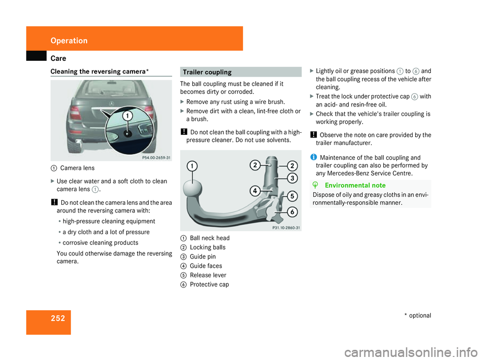 MERCEDES-BENZ ML SUV 2008 Owners Manual Care
252
Cleaning the reversing camera*
1
Camera lens
X Use clear water and a soft cloth to clean
camera lens 1.
! Do not clean the camera lens and the area
around the reversing camera with:
R high-pr MERCEDES-BENZ ML SUV 2008 Owners Manual Care
252
Cleaning the reversing camera*
1
Camera lens
X Use clear water and a soft cloth to clean
camera lens 1.
! Do not clean the camera lens and the area
around the reversing camera with:
R high-pr