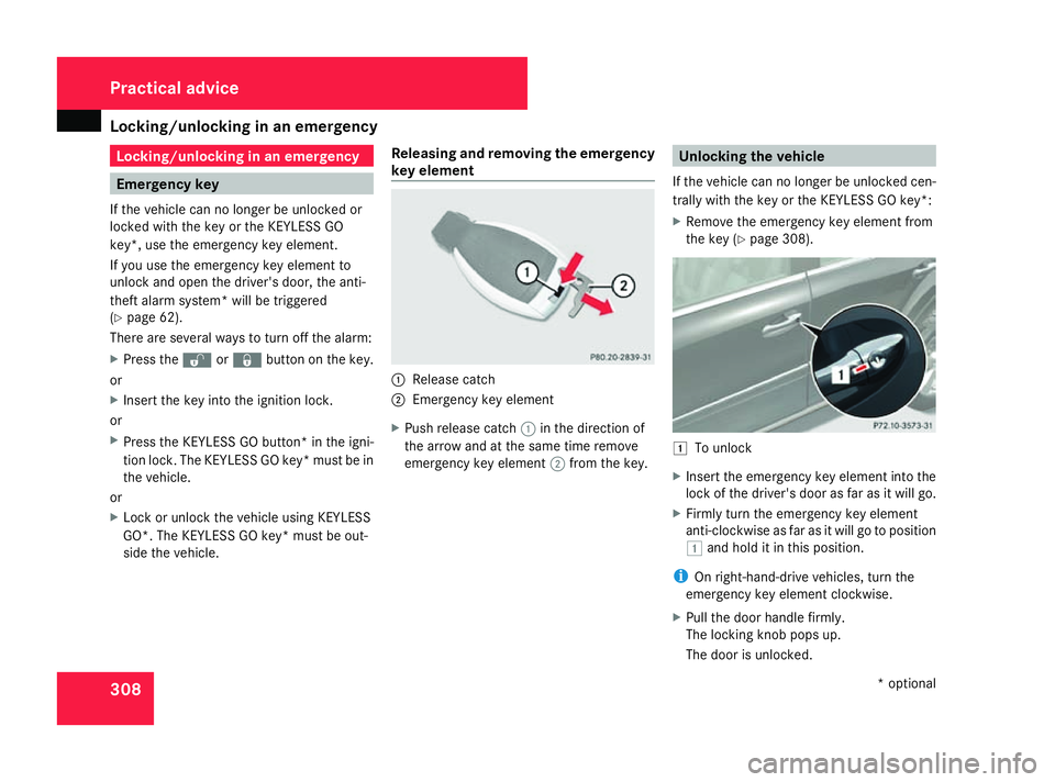 MERCEDES-BENZ ML SUV 2008  Owners Manual Locking/unlocking in an emergency
308 Locking/unlocking in an emergency
Emergency key
If the vehicle can no longer be unlocked or
locked with the key or the KEYLESS GO
key*, use the emergency key elem