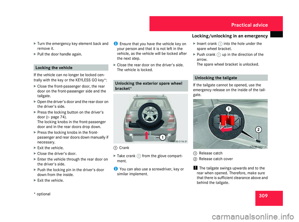 MERCEDES-BENZ ML SUV 2008  Owners Manual Locking/unlocking in an emergency
309
X
Turn the emergency key element back and
remove it.
X Pull the door handle again. Locking the vehicle
If the vehicle can no longer be locked cen-
trally with the