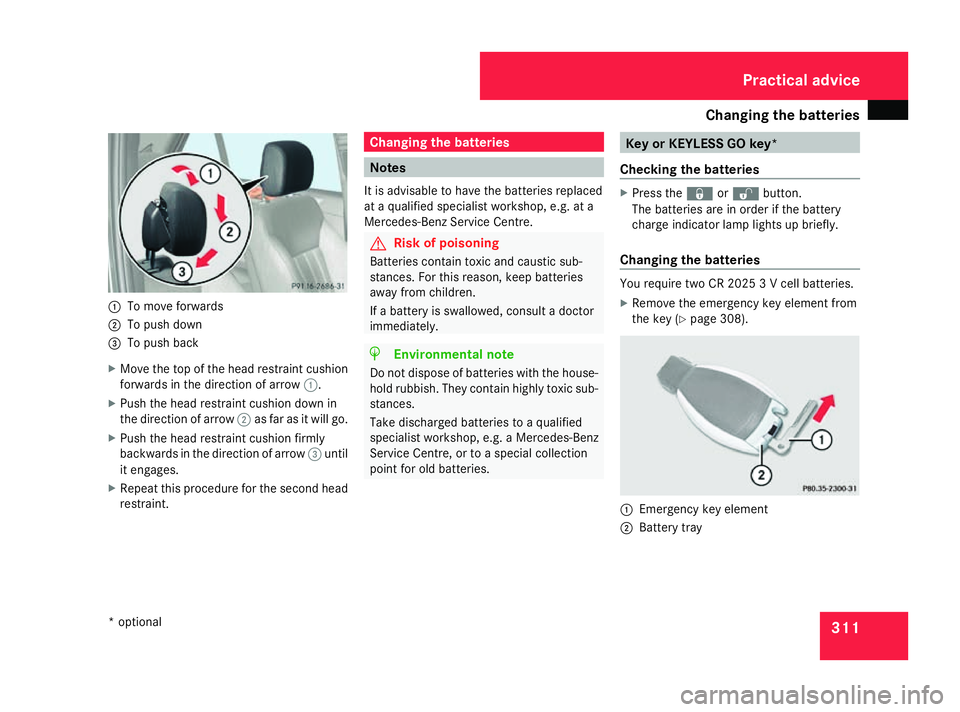 MERCEDES-BENZ ML SUV 2008  Owners Manual Changing the batteries
3111
To move forwards
2 To push down
3 To push back
X Move the top of the head restraint cushion
forwards in the direction of arrow 1.
X Push the head restraint cushion down in
