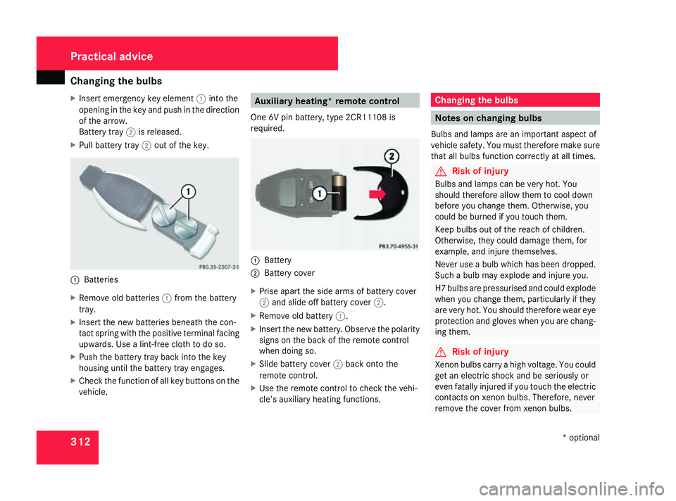 MERCEDES-BENZ ML SUV 2008  Owners Manual Changing the bulbs
312
X
Insert emergency key element 1into the
opening in the key and push in the direction
of the arrow.
Battery tray 2is released.
X Pull battery tray 2out of the key. 1
Batteries
X