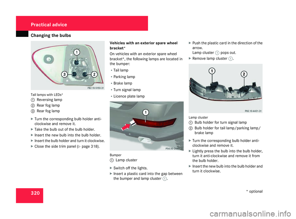 MERCEDES-BENZ ML SUV 2008  Owners Manual Changing the bulbs
320Tail lamps with LEDs*
1
Reversing lamp
2 Rear fog lamp
3 Rear fog lamp
X Turn the corresponding bulb holder anti-
clockwise and remove it.
X Take the bulb out of the bulb holder.