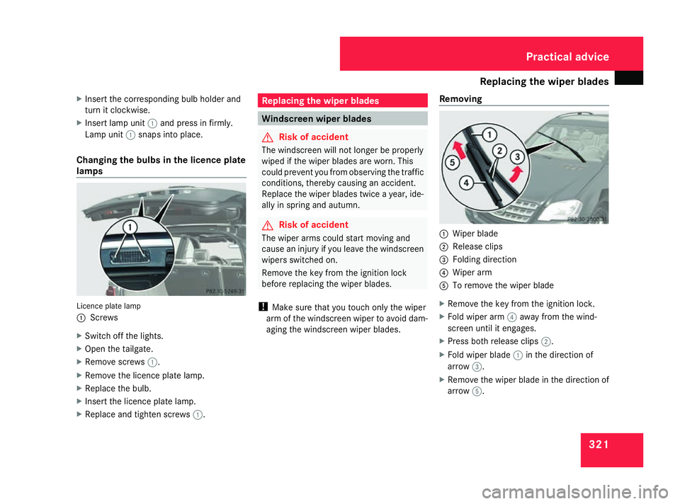 MERCEDES-BENZ ML SUV 2008  Owners Manual Replacing the wiper blades
321
X
Insert the corresponding bulb holder and
turn it clockwise.
X Insert lamp unit 1and press in firmly.
Lamp unit 1snaps into place.
Changing the bulbs in the licence pla