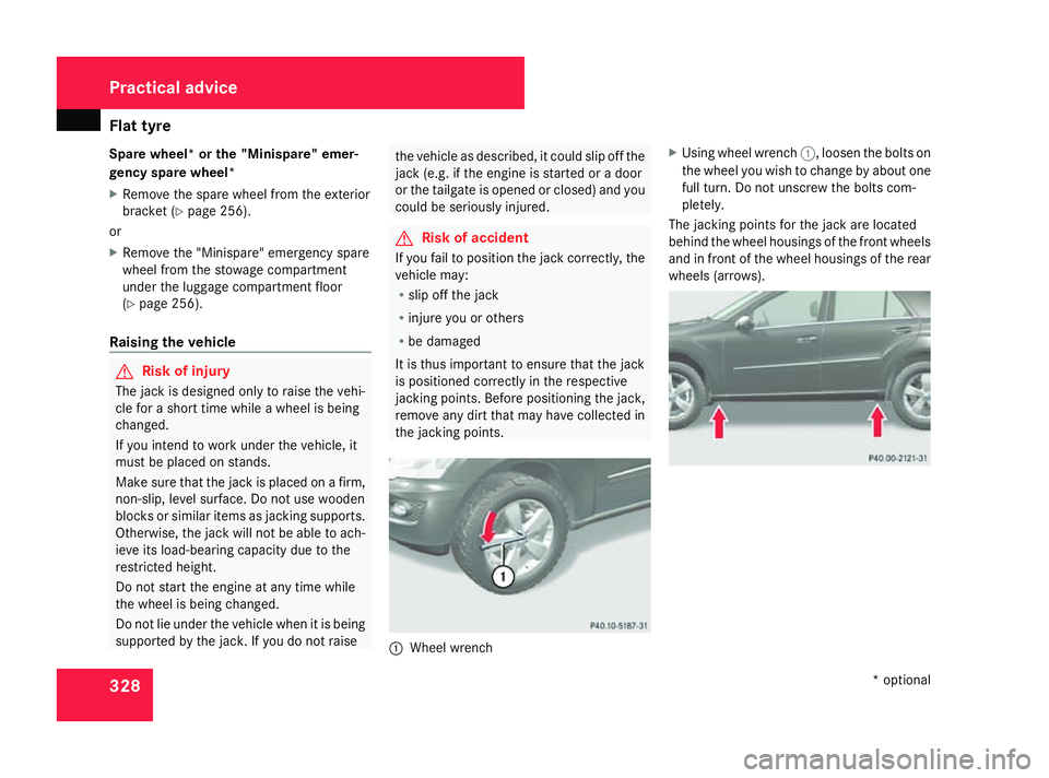 MERCEDES-BENZ ML SUV 2008  Owners Manual Flat tyre
328
Spare wheel* or the "Minispare" emer-
gency spare wheel*
X Remove the spare wheel from the exterior
bracket (Y page 256).
or
X Remove the "Minispare" emergency spare
whee