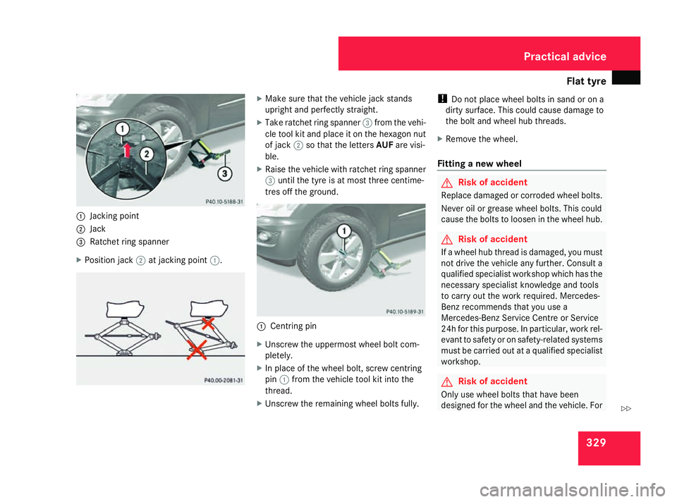 MERCEDES-BENZ ML SUV 2008  Owners Manual Flat tyre
3291
Jacking point
2 Jack
3 Ratchet ring spanner
X Position jack 2at jacking point 1. X
Make sure that the vehicle jack stands
upright and perfectly straight.
X Take ratchet ring spanner 3fr