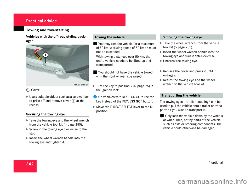 MERCEDES-BENZ ML SUV 2008  Owners Manual Towing and tow-starting
342
Vehicles with the off-road styling pack-
age* 1
Cover
X Use a suitable object such as a screwdriver
to prise off and remove cover 1at the
recess.
Securing the towing eye X
