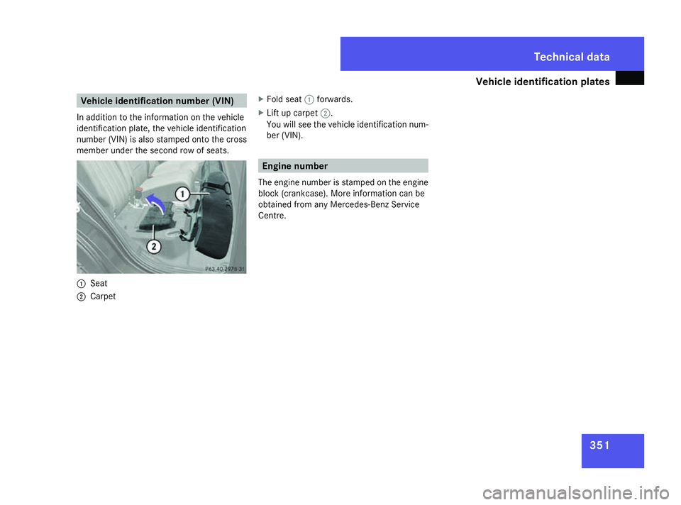 MERCEDES-BENZ ML SUV 2008  Owners Manual Vehicle identification plates
351Vehicle identification number (VIN)
In addition to the information on the vehicle
identification plate, the vehicle identification
number (VIN) is also stamped onto th
