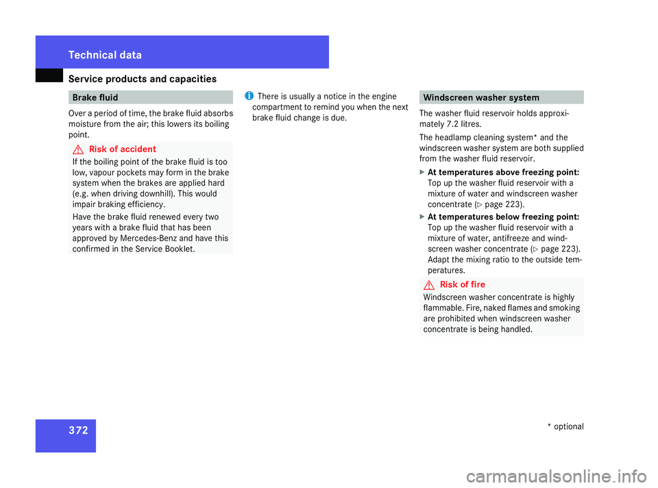 MERCEDES-BENZ ML SUV 2008  Owners Manual Service products and capacities
372 Brake fluid
Over a period of time, the brake fluid absorbs
moisture from the air; this lowers its boiling
point. G
Risk of accident
If the boiling point of the brak