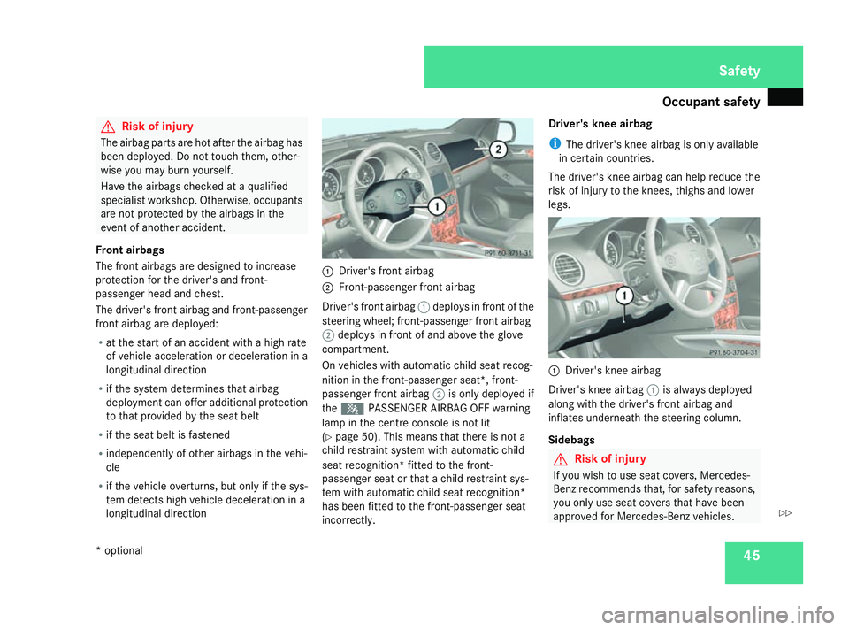 MERCEDES-BENZ ML SUV 2008 Service Manual Occupant safety
45G
Risk of injury
The airbag parts are hot after the airbag has
been deployed. Do not touch them, other-
wise you may burn yourself.
Have the airbags checked at a qualified
specialist