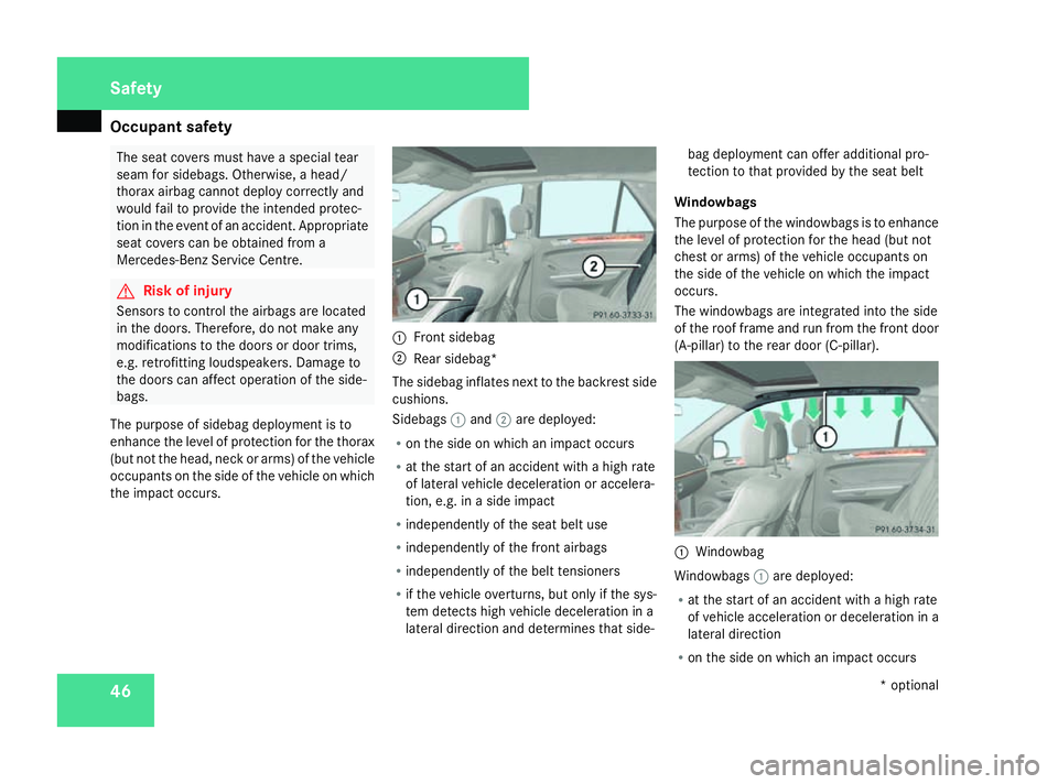 MERCEDES-BENZ ML SUV 2008 Service Manual Occupant safety
46 The seat covers must have a special tear
seam for sidebags. Otherwise, a head/
thorax airbag cannot deploy correctly and
would fail to provide the intended protec-
tion in the event