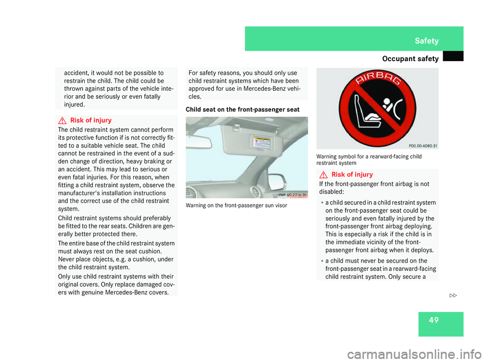 MERCEDES-BENZ ML SUV 2008 Workshop Manual Occupant safety
49accident, it would not be possible to
restrain the child. The child could be
thrown against parts of the vehicle inte-
rior and be seriously or even fatally
injured. G
Risk of injury