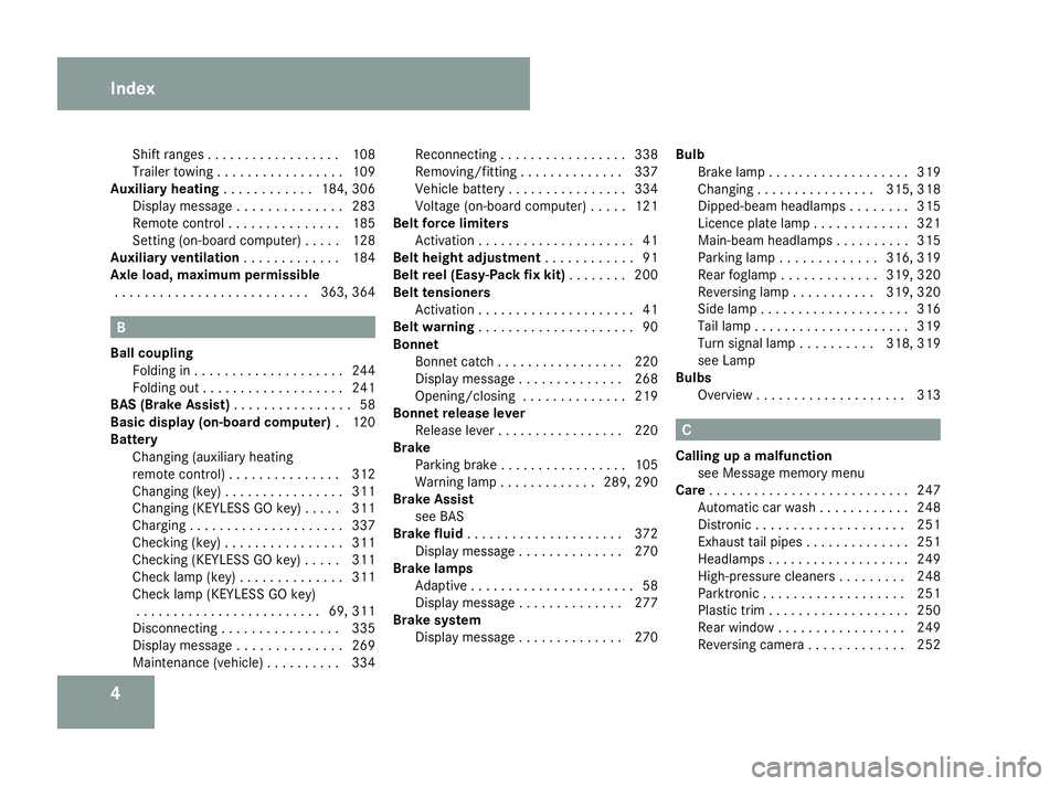 MERCEDES-BENZ ML SUV 2008  Owners Manual 4Shift ranges . . . . . . . . . . . . . . . . .
.108
Trailer towing . . . . . . . . . . . . . . . . .109
Auxiliary heating . . . . . . . . . . ..184, 306
Display message . . . . . . . . . . . . . .283