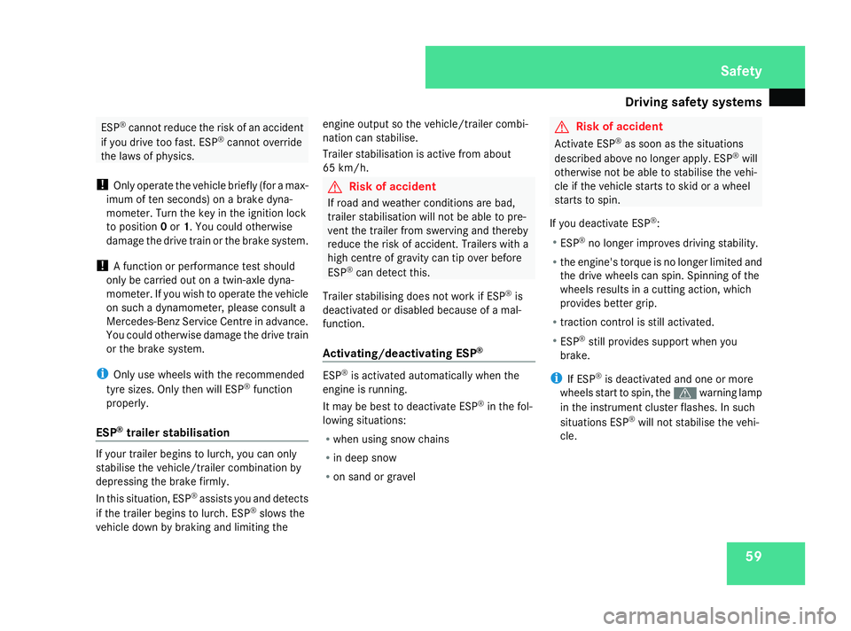MERCEDES-BENZ ML SUV 2008 Repair Manual Driving safety sys
tems 59ESP
®
cannot reduce the risk of an accident
if you drive too fast. ESP ®
cannot override
the laws of physics.
! Only operate the vehicle briefly (for a max-
imum of ten sec